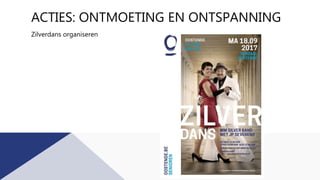 ACTIES: ONTMOETING EN ONTSPANNING
Zilverdans organiseren
 