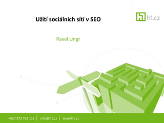 Užití sociálních sítí v SEO


                             Pavel Ungr




+420 272 763 111    info@h1.cz   www.h1.cz
 