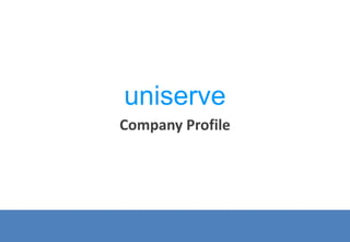 Company Profile
uniserve
 