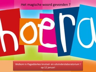Het magische woord gevonden ?




Welkom in Pagadderkes knutsel- en uitvinderslaboratorium !
                     op 12 januari
 