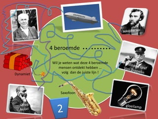 4 beroemde       ••••••••••


           Wil je weten wat deze 4 beroemde
               mensen ontdekt hebben …
Dynamiet         volg dan de juiste lijn !




               Saxofoon
 