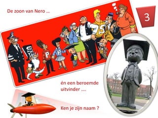 De zoon van Nero …




                     én een beroemde
                     uitvinder ….


                     Ken je zijn naam ?
 