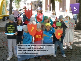 Het ridders- en prinsessenatelier is voorbij.
Tijd voor een uitvindersatelier !
Geef de naam van dit toffe atelier ?
Jeugdatelier . . . . . . . . . .
 