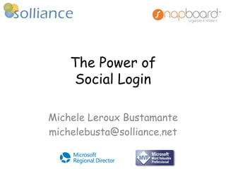 The Power of
Social Login
Michele Leroux Bustamante
michelebusta@solliance.net
 