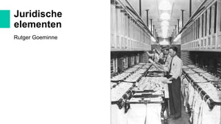 Juridische
elementen
Rutger Goeminne
 