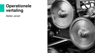 Operationele
vertaling
Stefan Jenart
 