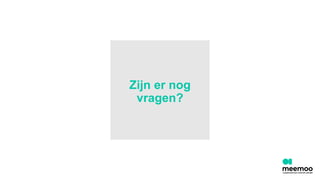 Zijn er nog
vragen?
 