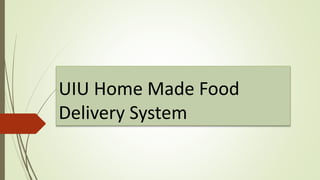 UIU Home Made Food
Delivery System
 