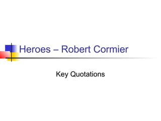 Heroes – Robert Cormier
Key Quotations
 