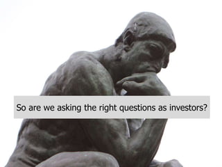 So are we asking the right questions as investors?
 