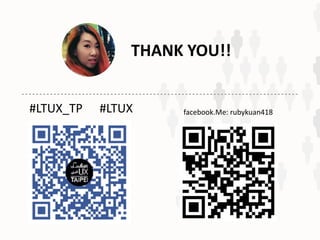 THANK	YOU!!
#LTUX_TP #LTUX facebook.Me:	rubykuan418
 