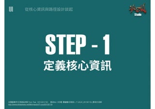 UI
本簡報製作引⽤用與延伸於 Ken Tsai（2014/01/16） 【MMdc 分享】關鍵數位學堂 L.7 UI/UX_20130116_蔡柏⽂文⽼老師
http://www.slideshare.net/Minmaxdc/l7-uiux20130116
STEP - 1
 
