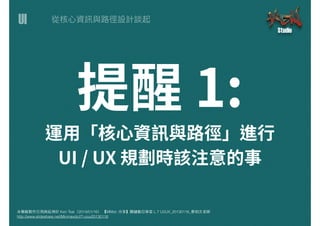 UI
本簡報製作引⽤用與延伸於 Ken Tsai（2014/01/16） 【MMdc 分享】關鍵數位學堂 L.7 UI/UX_20130116_蔡柏⽂文⽼老師
http://www.slideshare.net/Minmaxdc/l7-uiux20130116
 