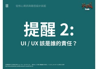 UI
本簡報製作引⽤用與延伸於 Ken Tsai（2014/01/16） 【MMdc 分享】關鍵數位學堂 L.7 UI/UX_20130116_蔡柏⽂文⽼老師
http://www.slideshare.net/Minmaxdc/l7-uiux20130116
 