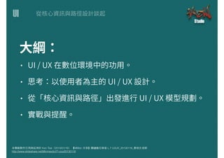 UI
本簡報製作引⽤用與延伸於 Ken Tsai（2014/01/16） 【MMdc 分享】關鍵數位學堂 L.7 UI/UX_20130116_蔡柏⽂文⽼老師
http://www.slideshare.net/Minmaxdc/l7-uiux20130116
 