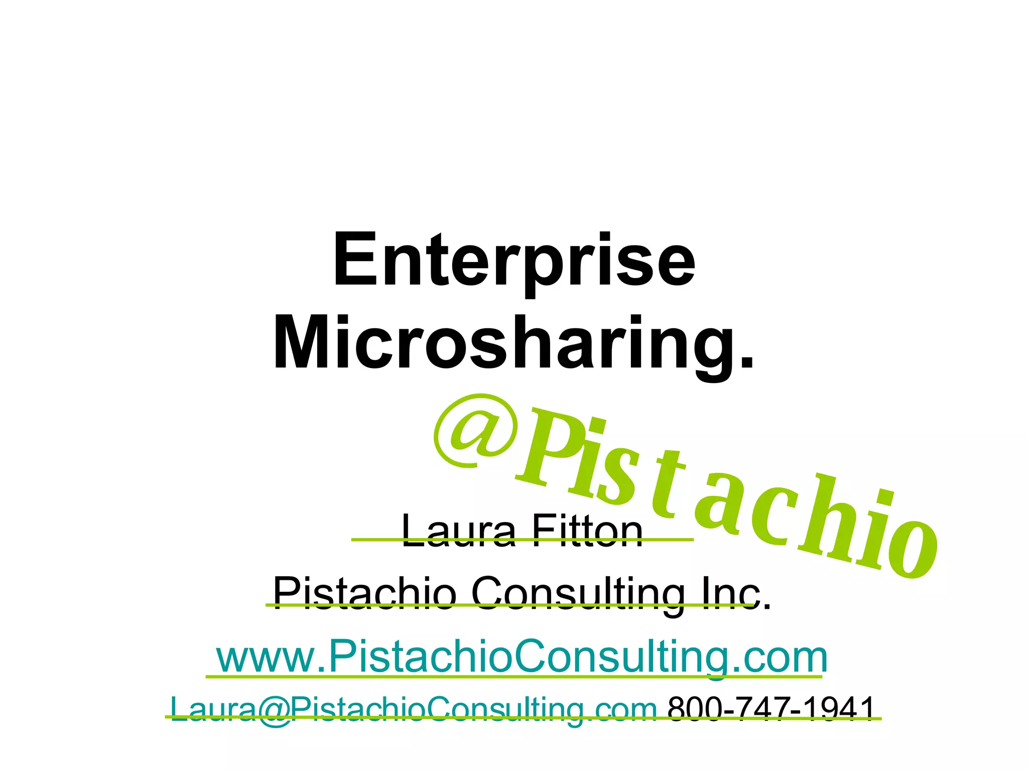 Enterprise Microsharing. Laura Fitton Pistachio Consulting Inc. www.PistachioConsulting.com [email_address]  800-747-1941 @Pistachio 