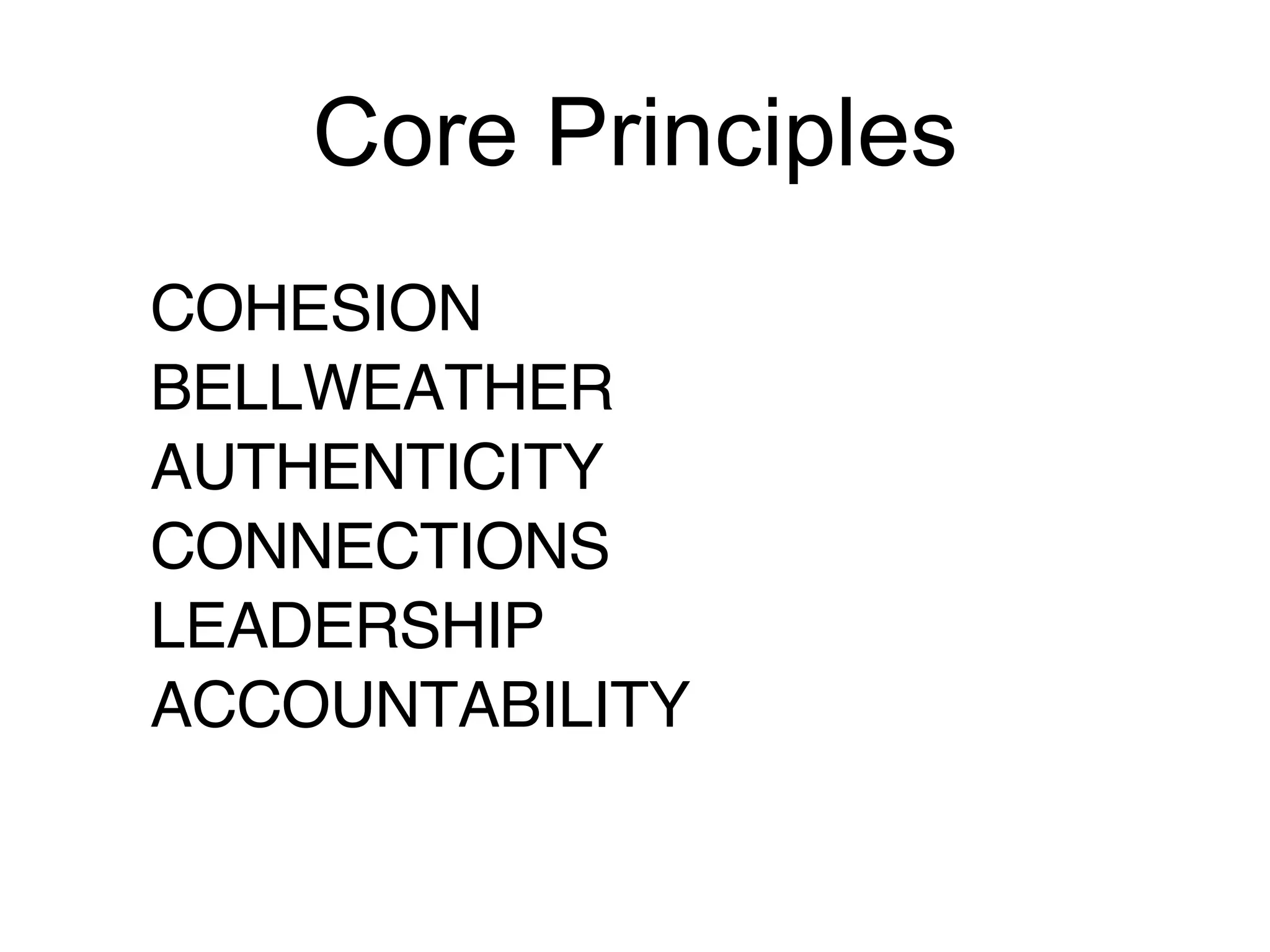 Core Principles COHESION BELLWEATHER AUTHENTICITY CONNECTIONS LEADERSHIP ACCOUNTABILITY 