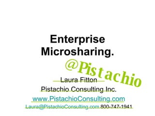 Enterprise Microsharing. Laura Fitton Pistachio Consulting Inc. www.PistachioConsulting.com [email_address]  800-747-1941 ...