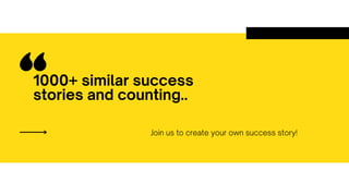 1000+ similar success
stories and counting..
Join us to create your own success story!
 