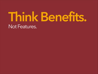 ThinkBenefits.
NotFeatures.
 