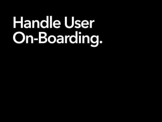 Handle User
On-Boarding.
 