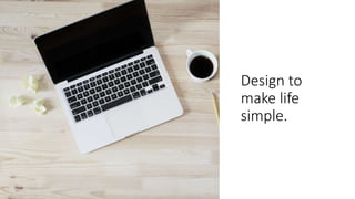 Design to
make life
simple.
 