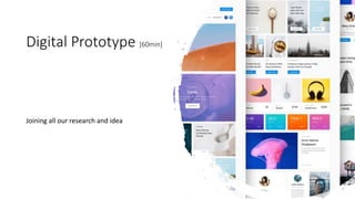 Digital Prototype [60min]
Joining all our research and idea
 
