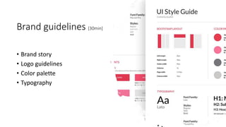 Brand guidelines [30min]
• Brand story
• Logo guidelines
• Color palette
• Typography
 