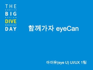함께가자 eyeCan




   아이유(eye U) UI/UX 1팀
 