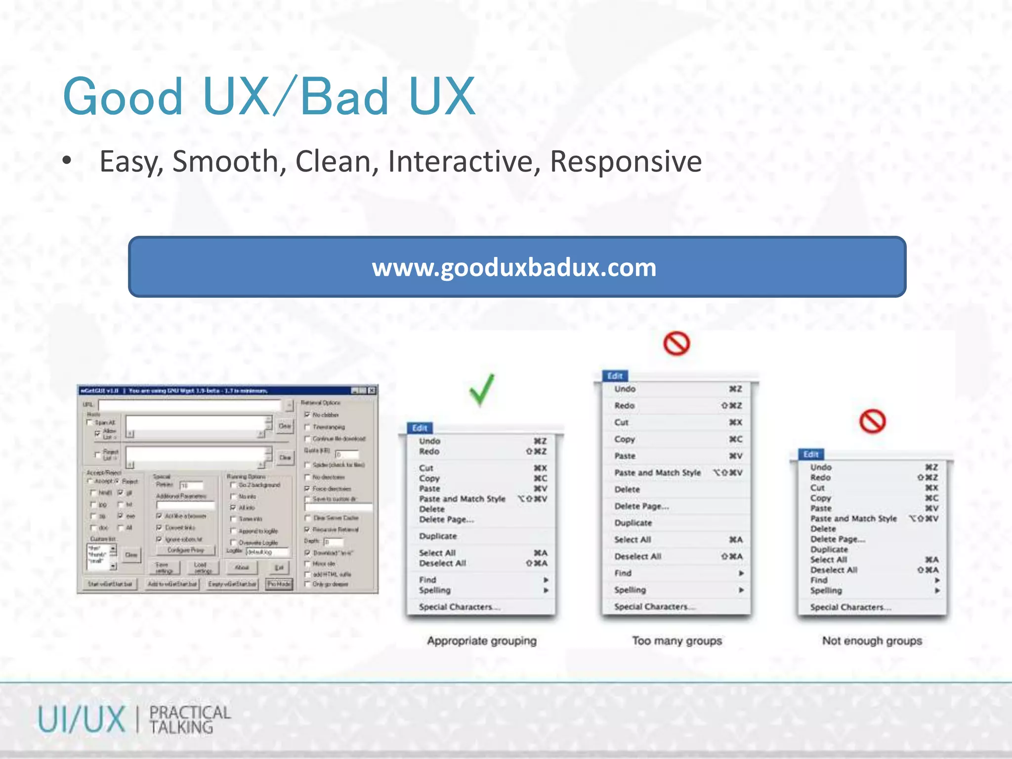 Good UX/Bad UX
• Easy, Smooth, Clean, Interactive, Responsive
www.gooduxbadux.com
 