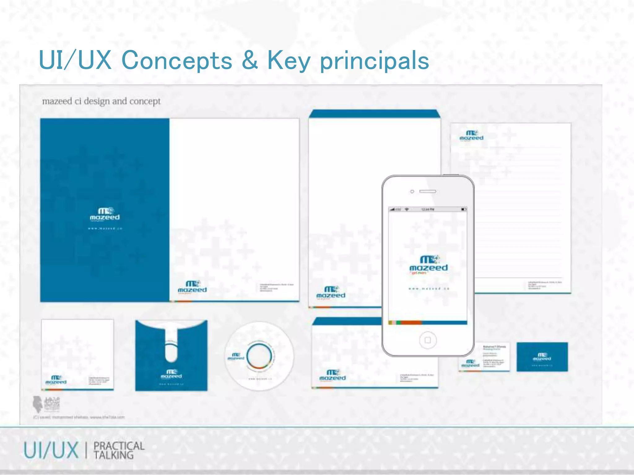 UI/UX Concepts & Key principals
• Create a brand & identity .
Best practice.
• Motive, Logo, Color,
Experience, Sounds,
Theme even Smell !, all ….
 