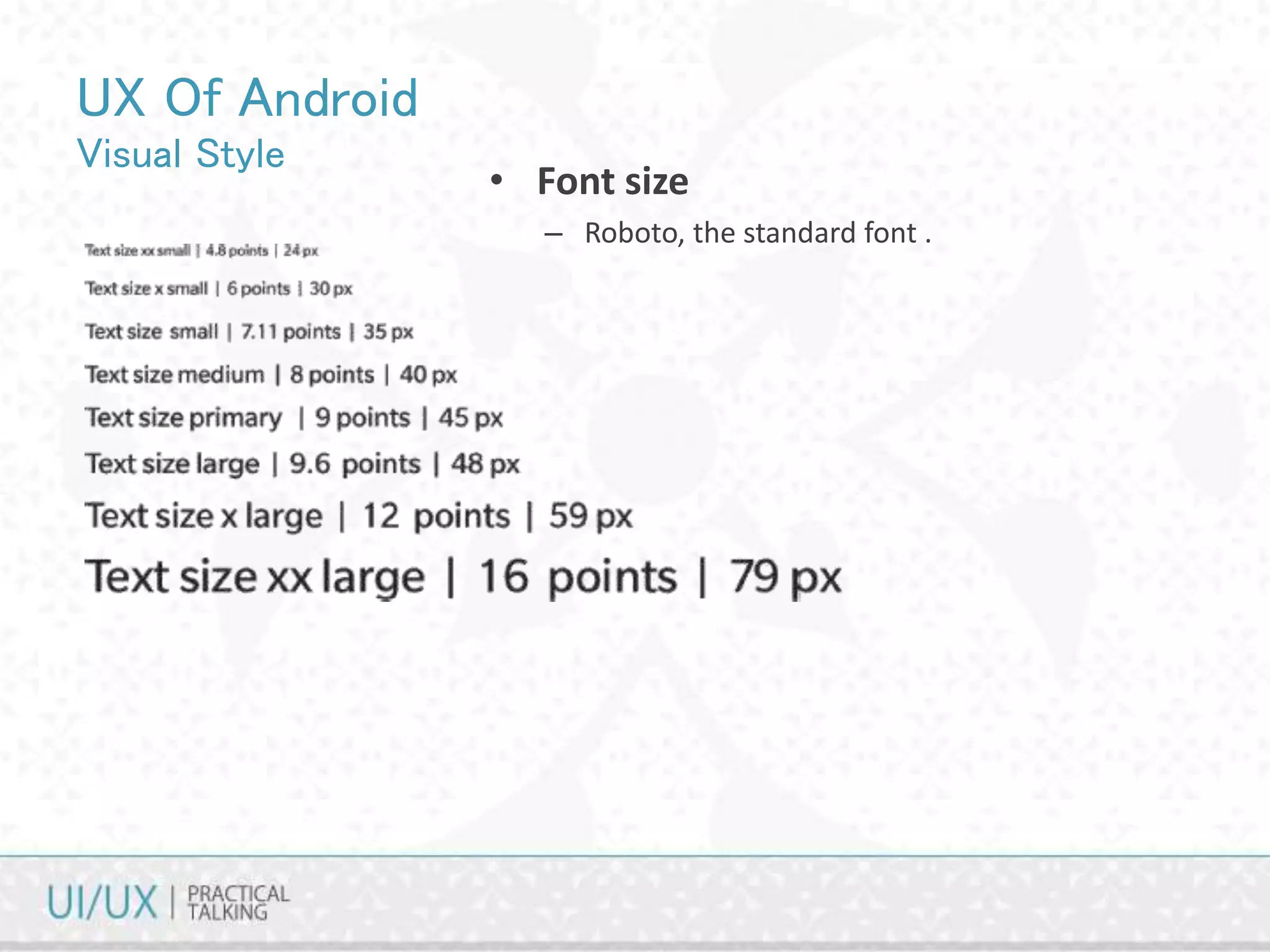 UX Of Android
Visual Style
• Font size
– Roboto, the standard font .
 