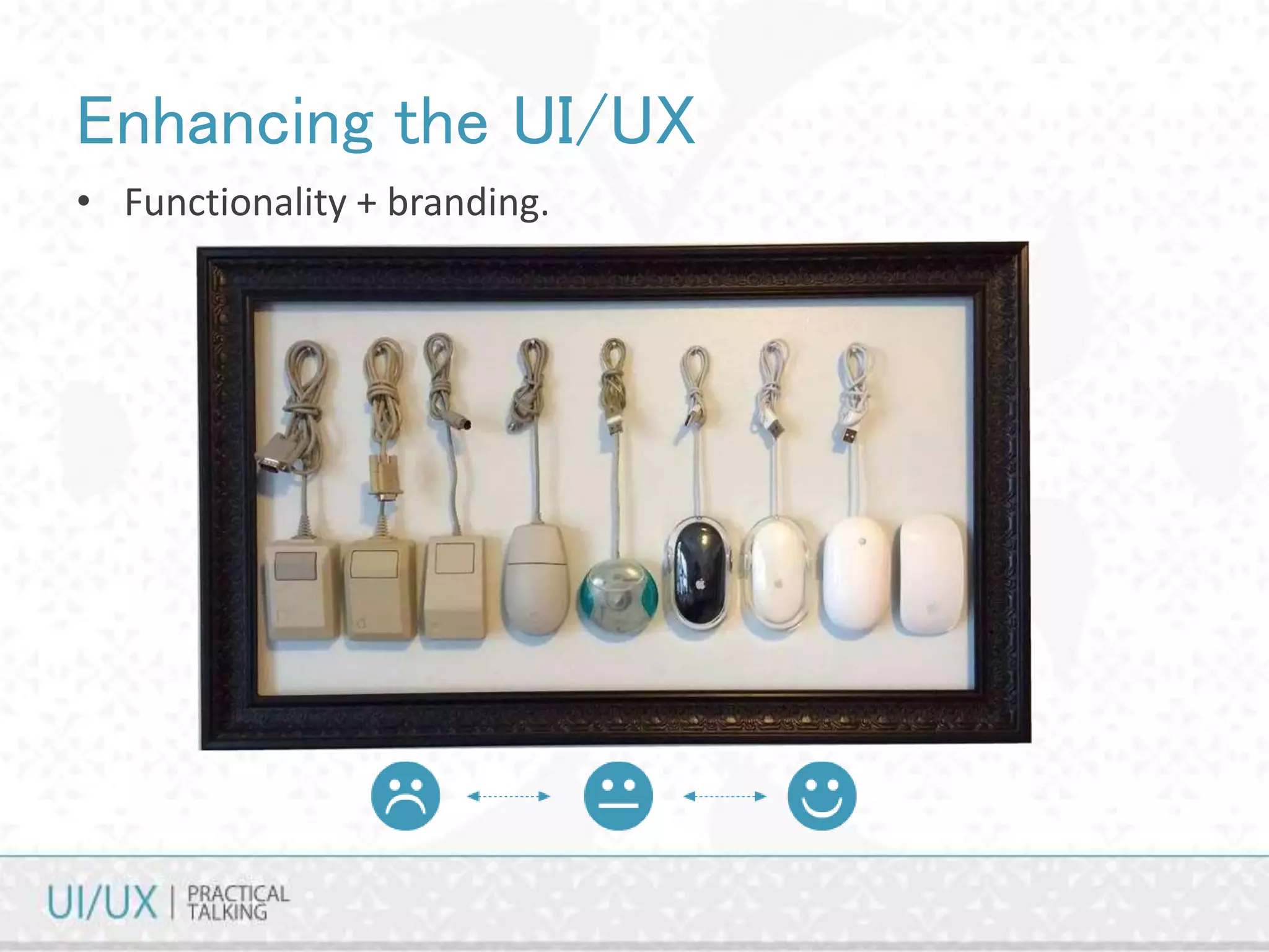 Enhancing the UI/UX
• Functionality + branding.
 