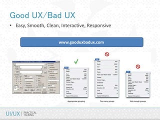 Good UX/Bad UX
• Easy, Smooth, Clean, Interactive, Responsive
www.gooduxbadux.com
 