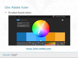 Use Adobe kuler
• To select brand colors.
www. kuler.adobe.com
 