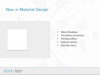 New in Material Design
• More Shadows
• Transition animation
• Parallax effect.
• Default Action.
• Side-Bar hero
 