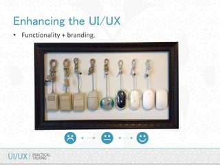 Enhancing the UI/UX
• Functionality + branding.
 