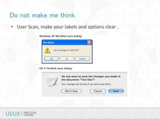 Do not make me think
• User Scan, make your labels and options clear .
 