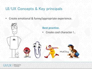 UI/UX Concepts & Key principals
• Create emotional & funny/appropriate experience.
Best practice.
• Create cool character !..
 