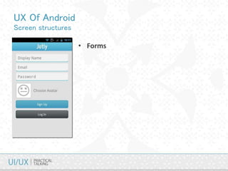 UX Of Android
Screen structures
• Forms
 