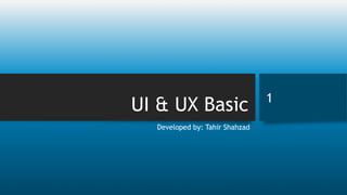 UI & UX Basic
Developed by: Tahir Shahzad
1
 