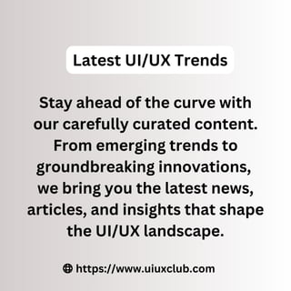 Stay ahead of the curve with
our carefully curated content.
From emerging trends to
groundbreaking innovations,
we bring you the latest news,
articles, and insights that shape
the UI/UX landscape.
Latest UI/UX Trends
https://www.uiuxclub.com
 