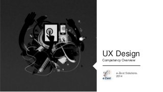 e-Zest Solutions.
2014
UX Design
Competency Overview
 