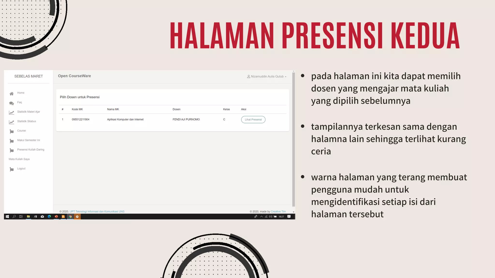 HALAMAN PRESENSI KEDUA
pada halaman ini kita dapat memilih
dosen yang mengajar mata kuliah
yang dipilih sebelumnya
tampilannya terkesan sama dengan
halamna lain sehingga terlihat kurang
ceria
warna halaman yang terang membuat
pengguna mudah untuk
mengidentifikasi setiap isi dari
halaman tersebut
 
