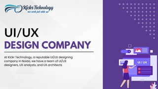 DESIGN COMPANY
UI/UX
At Kickr Technology, a reputable UI/UX designing
company in Noida, we have a team of UI/UX
designers, UX analysts, and UX architects
 