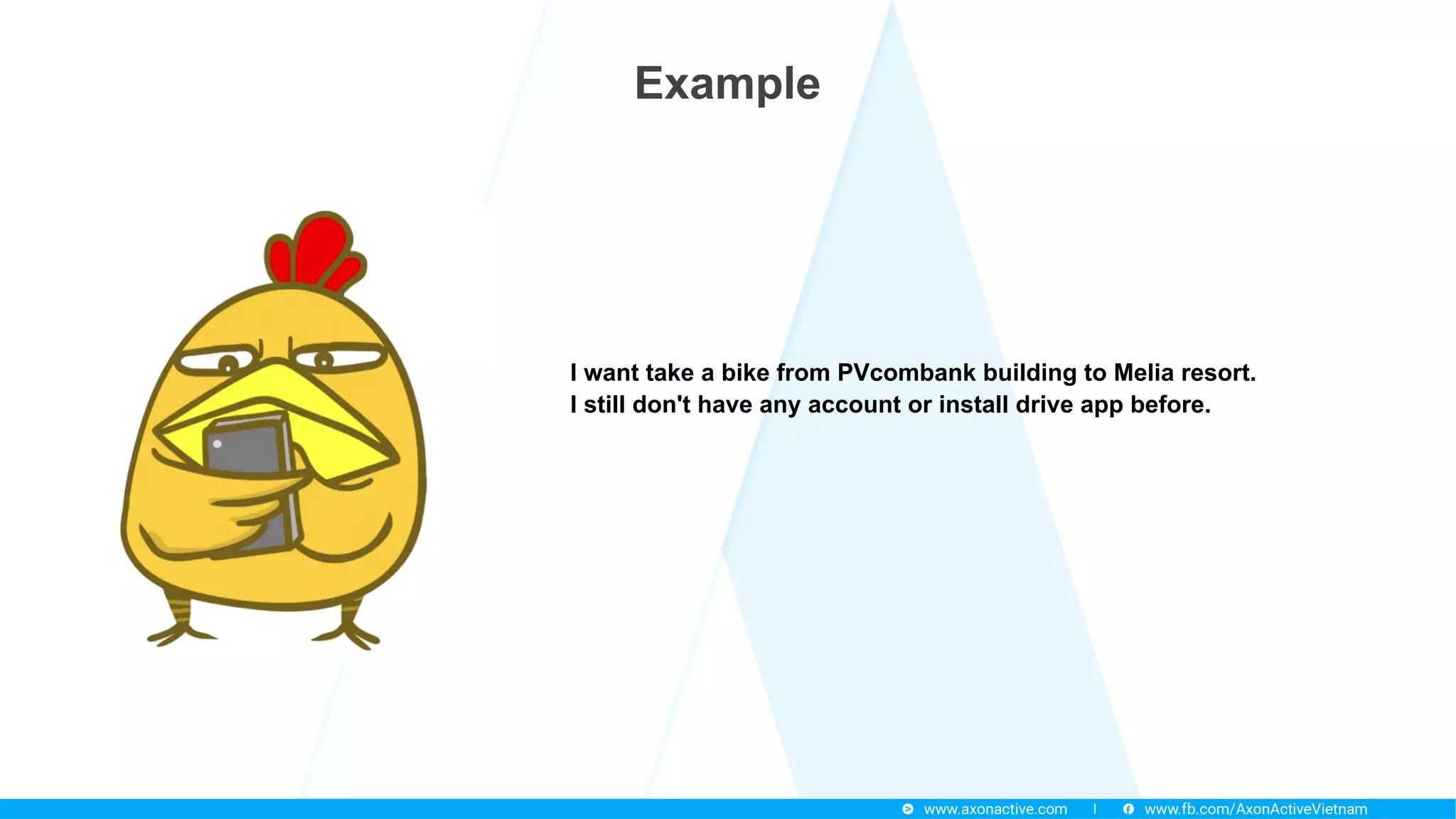 Example
I want take a bike from PVcombank building to Melia resort.
I still don't have any account or install drive app before.
 