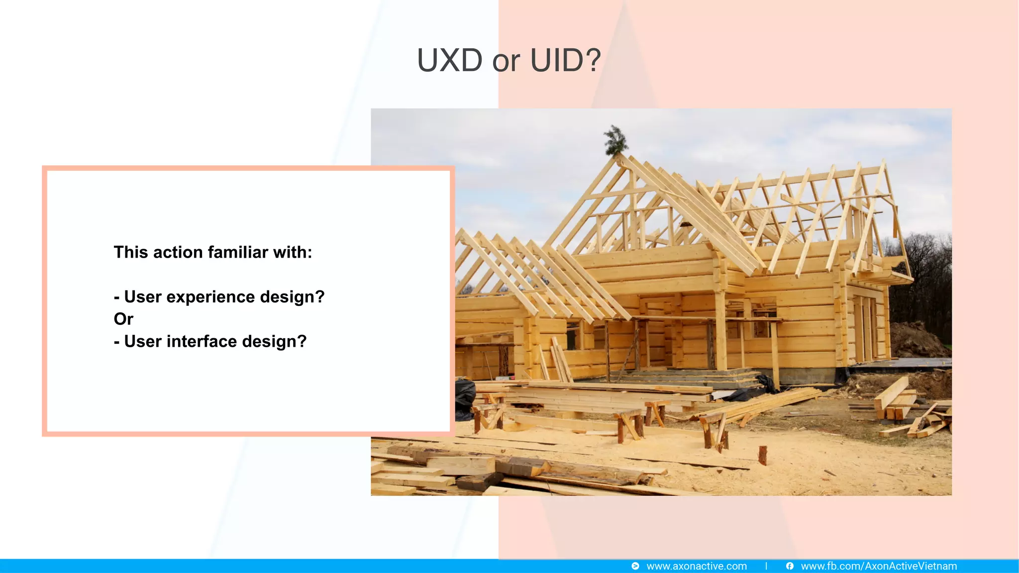 This action familiar with:
- User experience design?
Or
- User interface design?
UXD or UID?
 