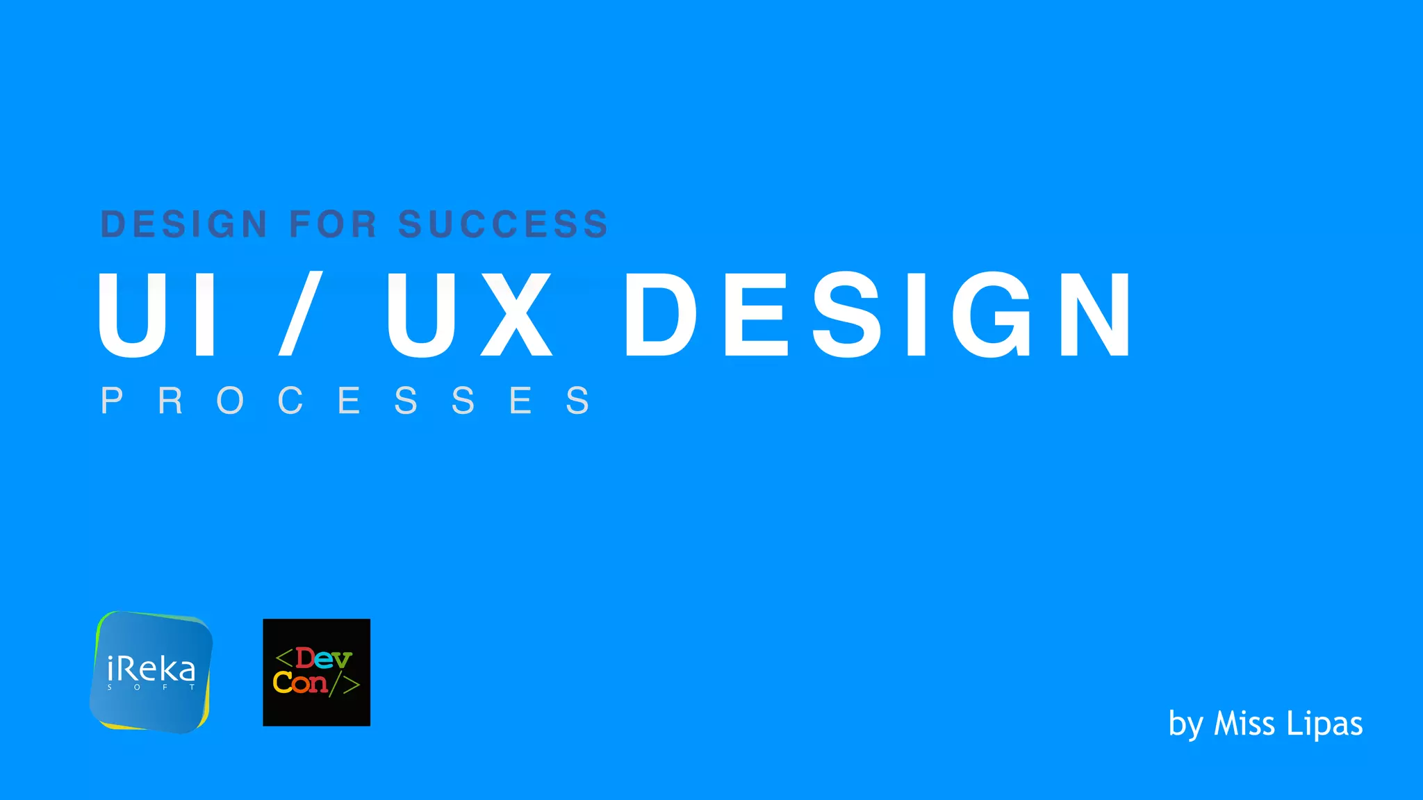 UI / UX DESIGN
P R O C E S S E S
DESIGN FOR SUCCESS
by Miss Lipas