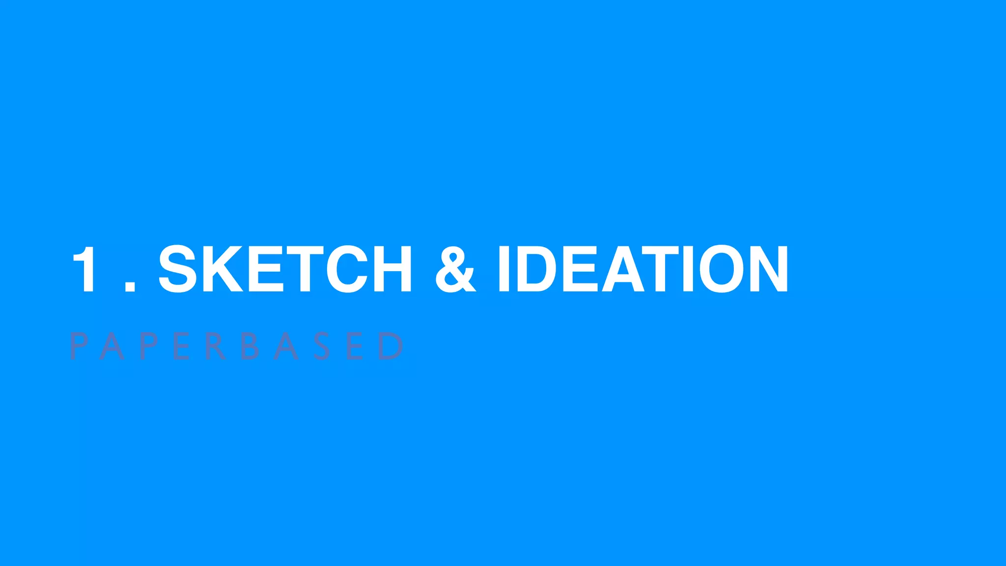1 . SKETCH & IDEATION
P A P E R B A S E D