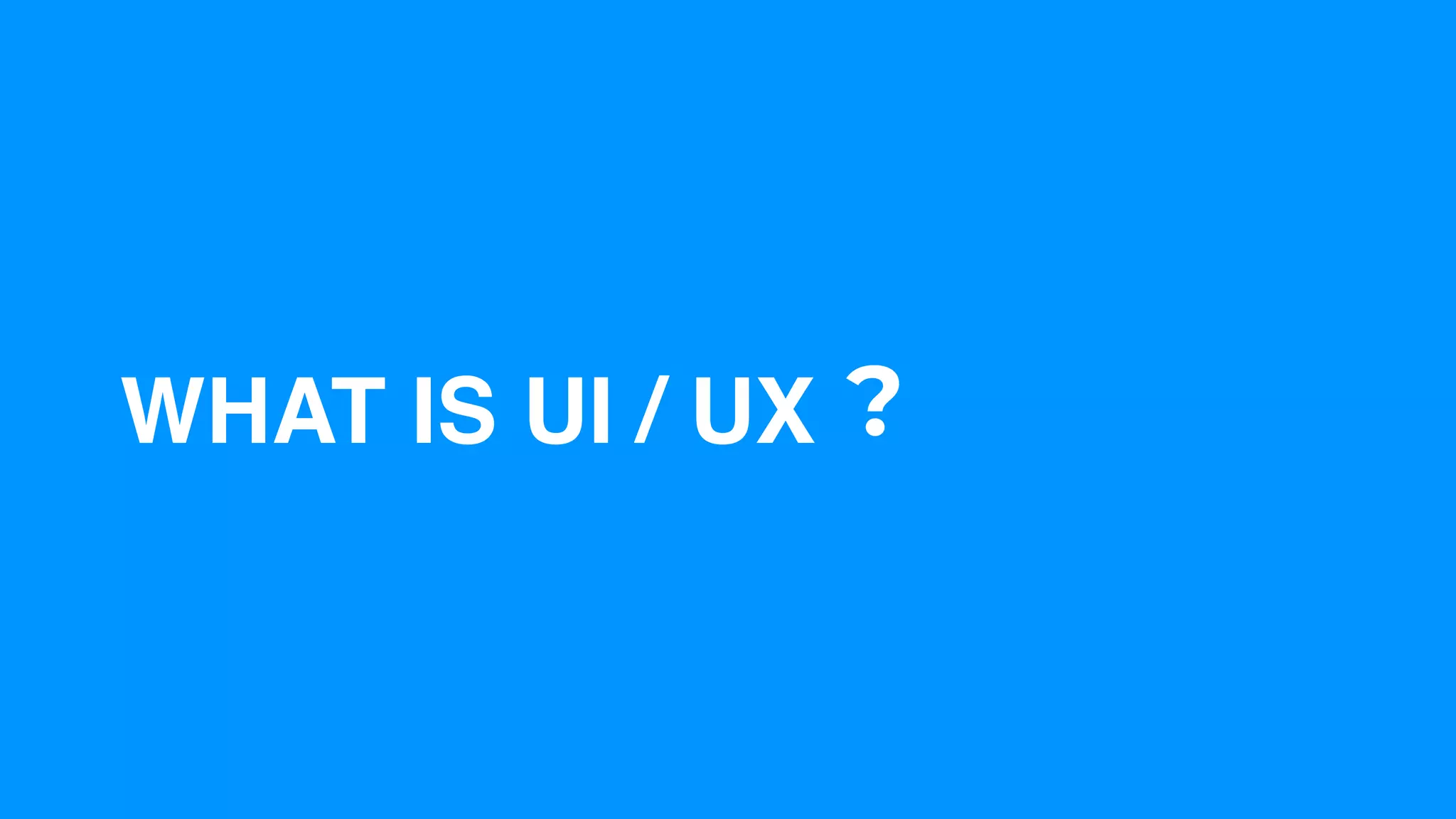 WHAT IS UI / UX ?